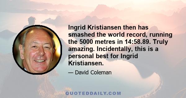 Ingrid Kristiansen then has smashed the world record, running the 5000 metres in 14:58.89. Truly amazing. Incidentally, this is a personal best for Ingrid Kristiansen.