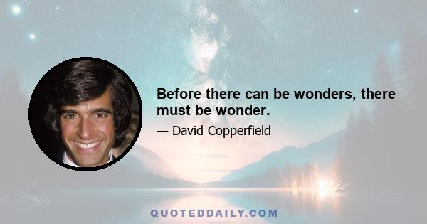 Before there can be wonders, there must be wonder.