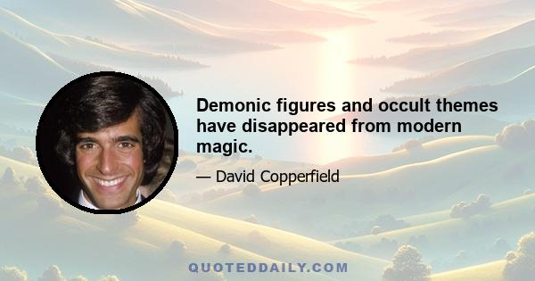 Demonic figures and occult themes have disappeared from modern magic.