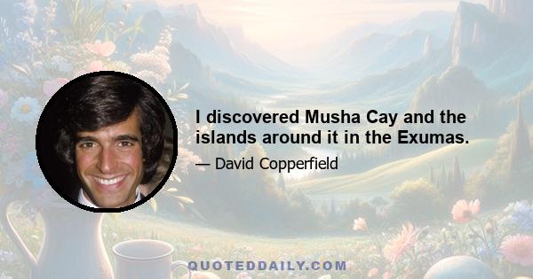 I discovered Musha Cay and the islands around it in the Exumas.