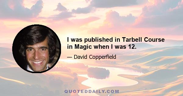 I was published in Tarbell Course in Magic when I was 12.