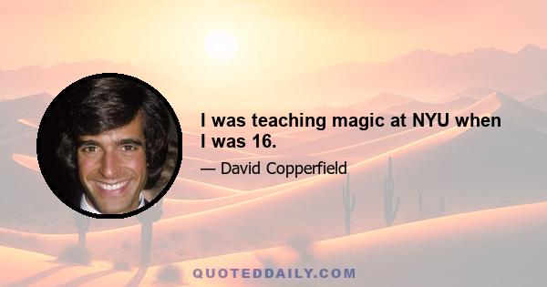 I was teaching magic at NYU when I was 16.