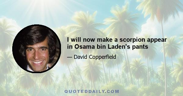 I will now make a scorpion appear in Osama bin Laden's pants