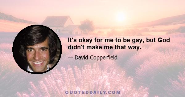 It's okay for me to be gay, but God didn't make me that way.