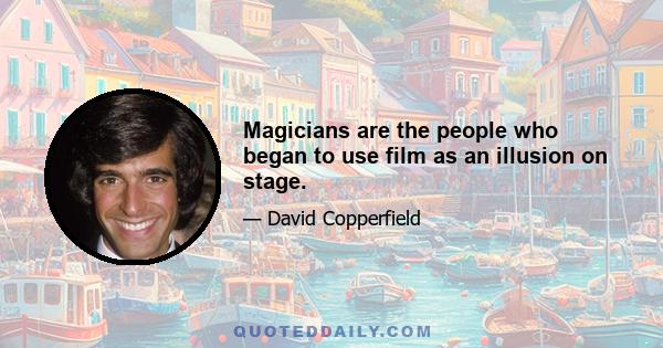 Magicians are the people who began to use film as an illusion on stage.