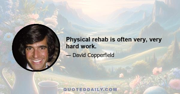 Physical rehab is often very, very hard work.