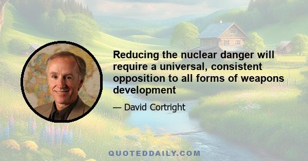 Reducing the nuclear danger will require a universal, consistent opposition to all forms of weapons development