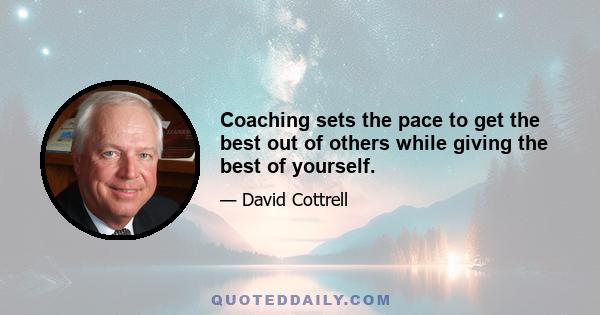 Coaching sets the pace to get the best out of others while giving the best of yourself.