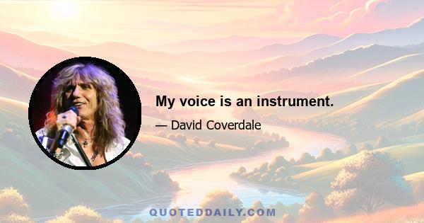 My voice is an instrument.