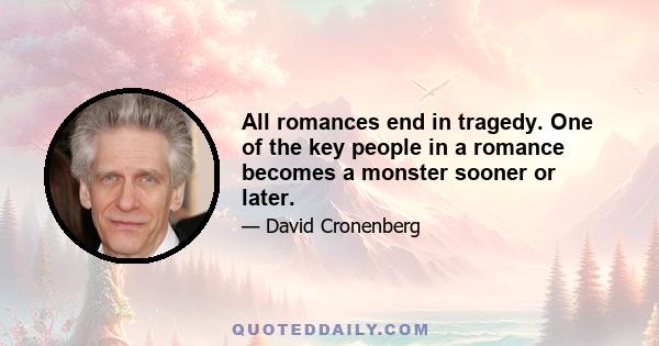 All romances end in tragedy. One of the key people in a romance becomes a monster sooner or later.