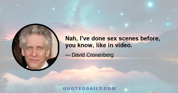 Nah, I've done sex scenes before, you know, like in video.