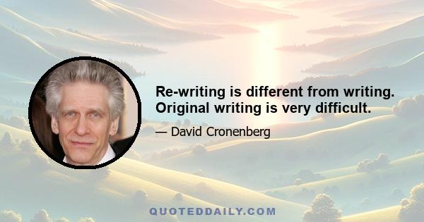 Re-writing is different from writing. Original writing is very difficult.