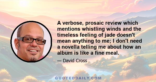 A verbose, prosaic review which mentions whistling winds and the timeless feeling of jade doesn't mean anything to me; I don't need a novella telling me about how an album is like a fine meal.