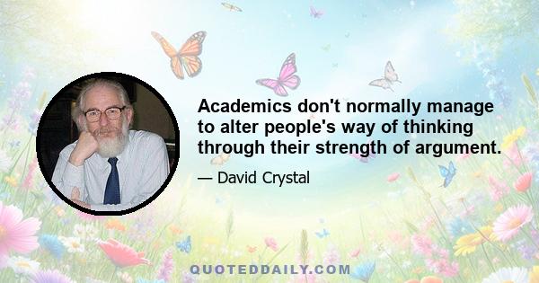 Academics don't normally manage to alter people's way of thinking through their strength of argument.