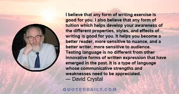 I believe that any form of writing exercise is good for you. I also believe that any form of tuition which helps develop your awareness of the different properties, styles, and effects of writing is good for you. It