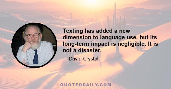 Texting has added a new dimension to language use, but its long-term impact is negligible. It is not a disaster.