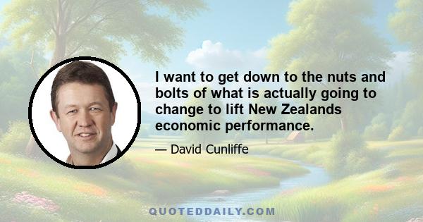 I want to get down to the nuts and bolts of what is actually going to change to lift New Zealands economic performance.