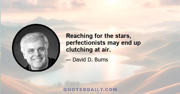 Reaching for the stars, perfectionists may end up clutching at air.