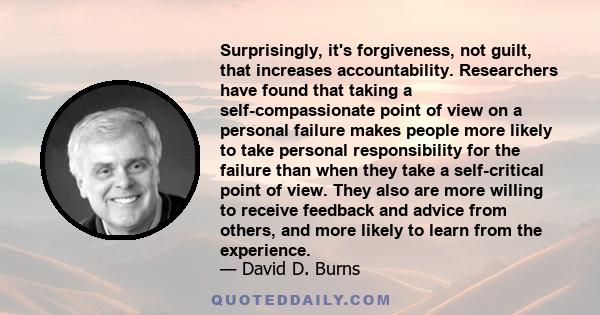 Surprisingly, it's forgiveness, not guilt, that increases accountability. Researchers have found that taking a self-compassionate point of view on a personal failure makes people more likely to take personal