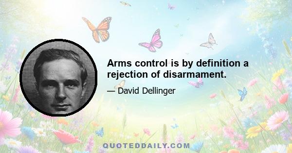 Arms control is by definition a rejection of disarmament.