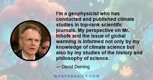 I'm a geophysicist who has conducted and published climate studies in top-rank scientific journals. My perspective on Mr. Inhofe and the issue of global warming is informed not only by my knowledge of climate science