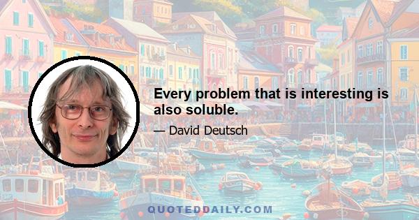 Every problem that is interesting is also soluble.