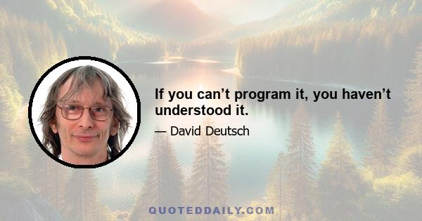 If you can’t program it, you haven’t understood it.