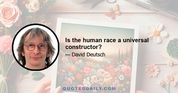 Is the human race a universal constructor?