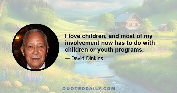 I love children, and most of my involvement now has to do with children or youth programs.