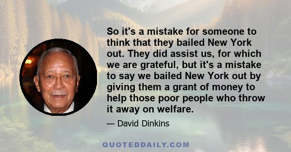 So it's a mistake for someone to think that they bailed New York out. They did assist us, for which we are grateful, but it's a mistake to say we bailed New York out by giving them a grant of money to help those poor