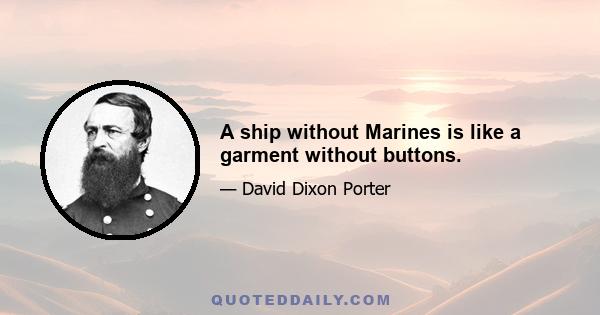 A ship without Marines is like a garment without buttons.