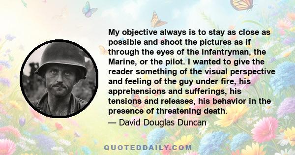 My objective always is to stay as close as possible and shoot the pictures as if through the eyes of the infantryman, the Marine, or the pilot. I wanted to give the reader something of the visual perspective and feeling 