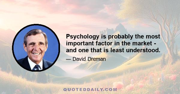 Psychology is probably the most important factor in the market - and one that is least understood.