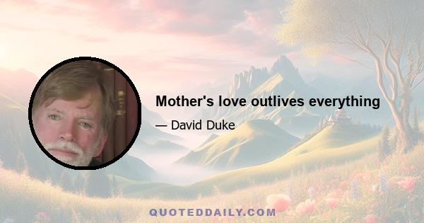 Mother's love outlives everything