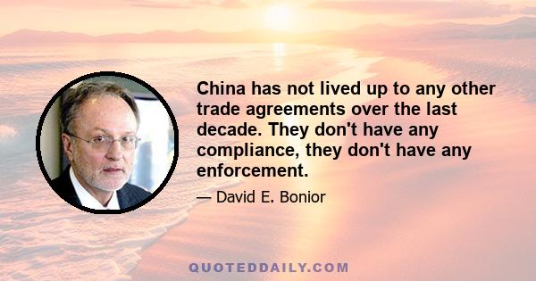 China has not lived up to any other trade agreements over the last decade. They don't have any compliance, they don't have any enforcement.