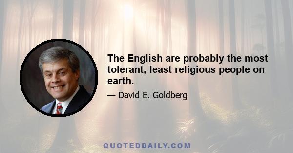 The English are probably the most tolerant, least religious people on earth.