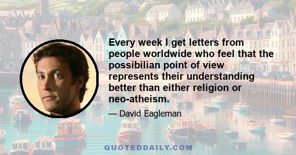 Every week I get letters from people worldwide who feel that the possibilian point of view represents their understanding better than either religion or neo-atheism.