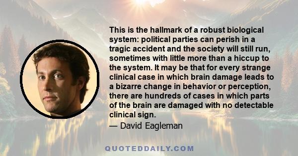 This is the hallmark of a robust biological system: political parties can perish in a tragic accident and the society will still run, sometimes with little more than a hiccup to the system. It may be that for every