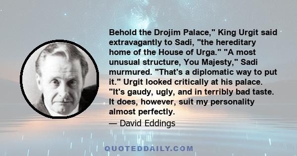 Behold the Drojim Palace, King Urgit said extravagantly to Sadi, the hereditary home of the House of Urga. A most unusual structure, You Majesty, Sadi murmured. That's a diplomatic way to put it. Urgit looked critically 