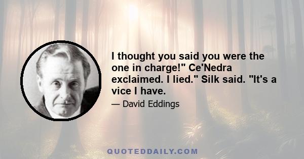 I thought you said you were the one in charge! Ce'Nedra exclaimed. I lied. Silk said. It's a vice I have.