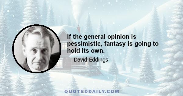 If the general opinion is pessimistic, fantasy is going to hold its own.