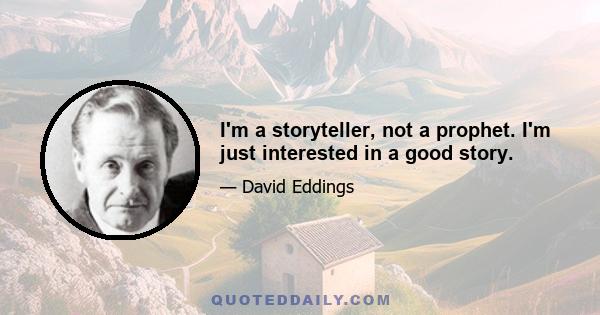 I'm a storyteller, not a prophet. I'm just interested in a good story.