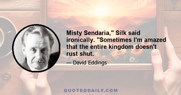 Misty Sendaria, Silk said ironically. Sometimes I'm amazed that the entire kingdom doesn't rust shut.