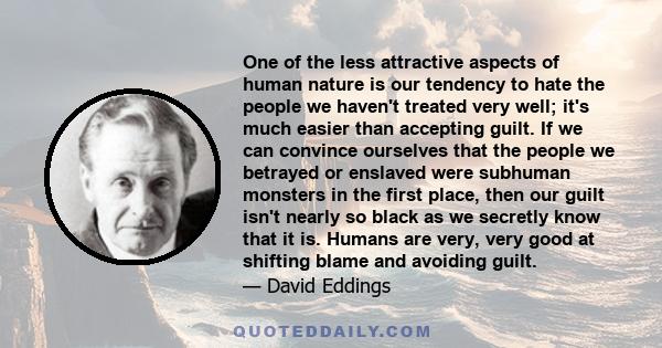 One of the less attractive aspects of human nature is our tendency to hate the people we haven't treated very well; it's much easier than accepting guilt. If we can convince ourselves that the people we betrayed or