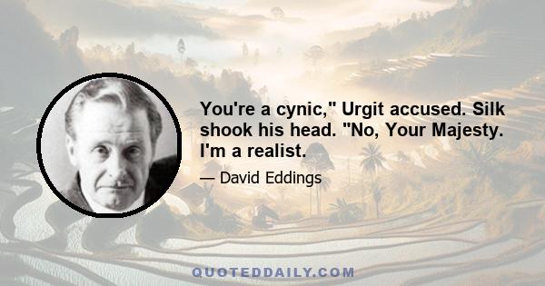 You're a cynic, Urgit accused. Silk shook his head. No, Your Majesty. I'm a realist.