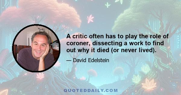 A critic often has to play the role of coroner, dissecting a work to find out why it died (or never lived).