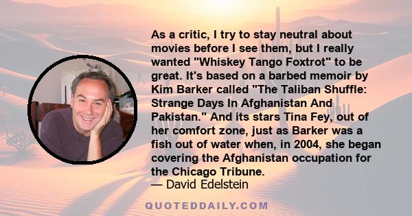 As a critic, I try to stay neutral about movies before I see them, but I really wanted Whiskey Tango Foxtrot to be great. It's based on a barbed memoir by Kim Barker called The Taliban Shuffle: Strange Days In