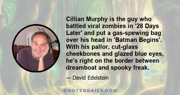 Cillian Murphy is the guy who battled viral zombies in '28 Days Later' and put a gas-spewing bag over his head in 'Batman Begins'. With his pallor, cut-glass cheekbones and glazed blue eyes, he's right on the border