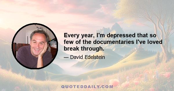 Every year, I'm depressed that so few of the documentaries I've loved break through.