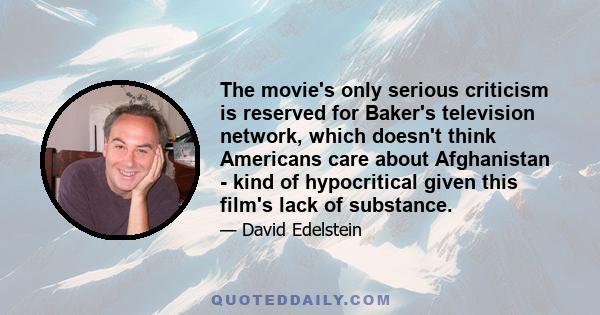 The movie's only serious criticism is reserved for Baker's television network, which doesn't think Americans care about Afghanistan - kind of hypocritical given this film's lack of substance.